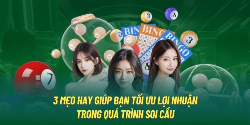 3 mẹo hay giúp bạn tối ưu lợi nhuận trong quá trình soi cầu