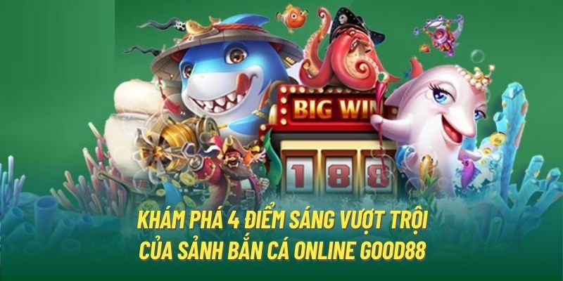 Khám phá 4 điểm sáng vượt trội của sảnh bắn cá online Good88