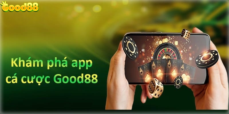 Giới thiệu ứng dụng cá cược Good88