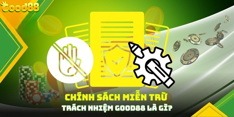 Giới thiệu chính sách miễn trách nhiệm tại Good88