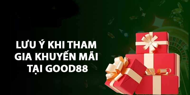 Lưu ý quan trọng khi nhận khuyến mãi Good88