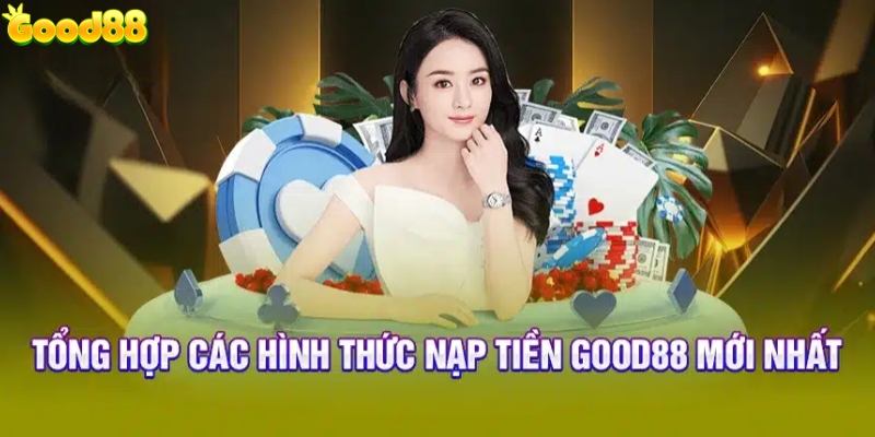 Tổng hợp phương thức nạp tiền Good88