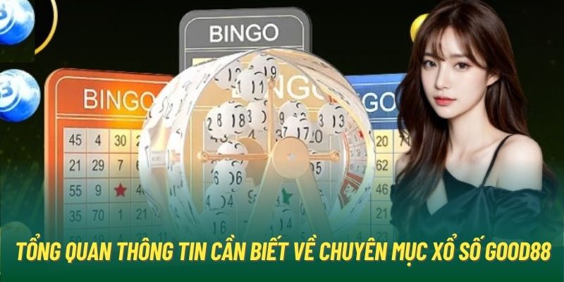 Tổng quan thông tin cần biết về chuyên mục xổ số Good88