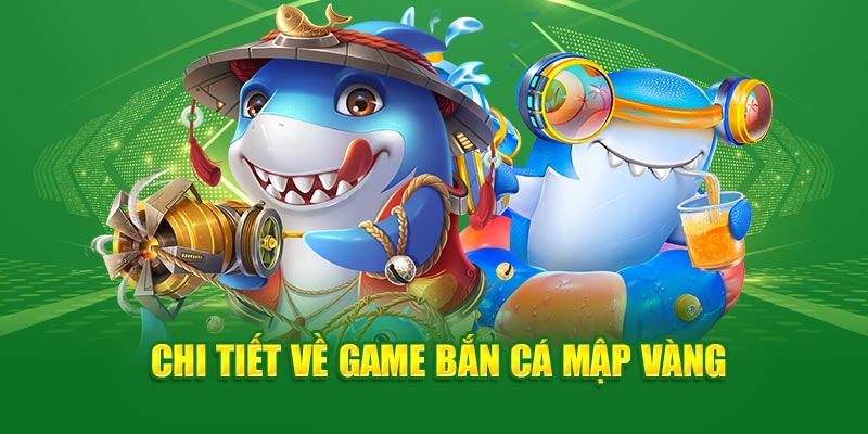 Chi tiết về game bắn cá mập vàng